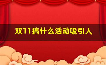 双11搞什么活动吸引人