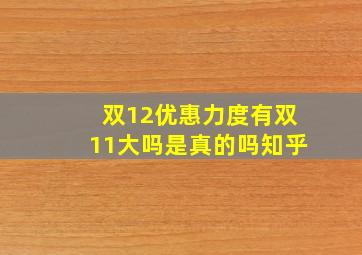 双12优惠力度有双11大吗是真的吗知乎