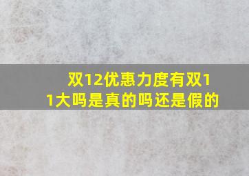 双12优惠力度有双11大吗是真的吗还是假的