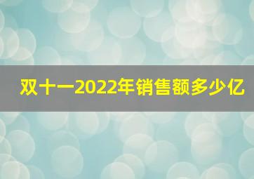 双十一2022年销售额多少亿