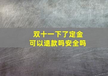 双十一下了定金可以退款吗安全吗