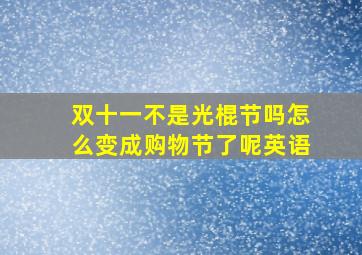 双十一不是光棍节吗怎么变成购物节了呢英语