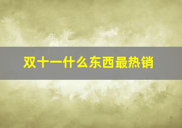 双十一什么东西最热销