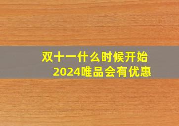 双十一什么时候开始2024唯品会有优惠