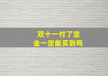 双十一付了定金一定能买到吗