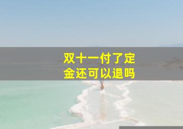 双十一付了定金还可以退吗