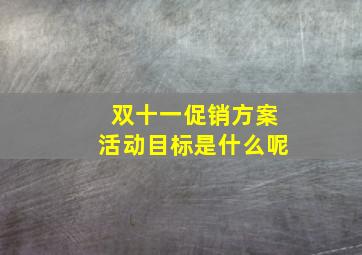 双十一促销方案活动目标是什么呢