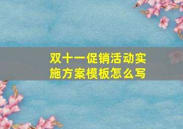 双十一促销活动实施方案模板怎么写