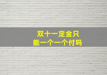 双十一定金只能一个一个付吗