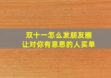 双十一怎么发朋友圈让对你有意思的人买单