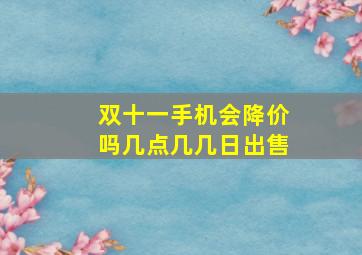 双十一手机会降价吗几点几几日出售