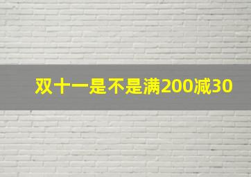 双十一是不是满200减30