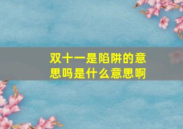 双十一是陷阱的意思吗是什么意思啊