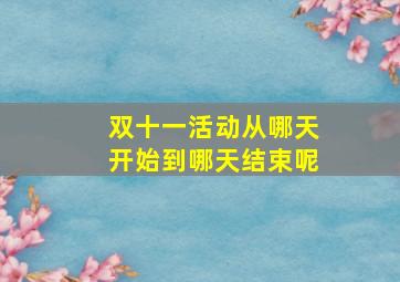 双十一活动从哪天开始到哪天结束呢