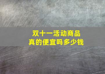 双十一活动商品真的便宜吗多少钱