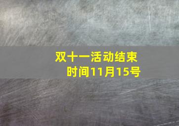 双十一活动结束时间11月15号