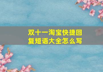 双十一淘宝快捷回复短语大全怎么写