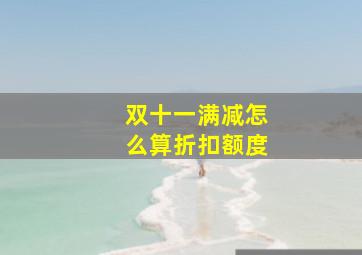 双十一满减怎么算折扣额度