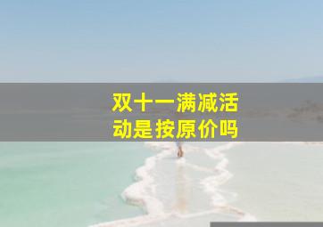 双十一满减活动是按原价吗