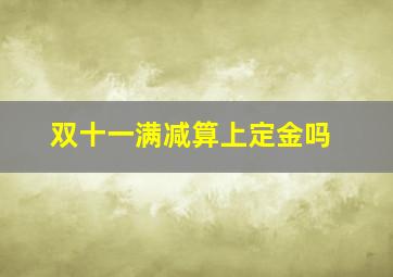 双十一满减算上定金吗