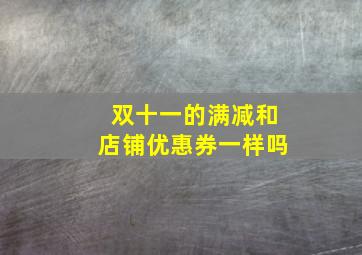 双十一的满减和店铺优惠券一样吗