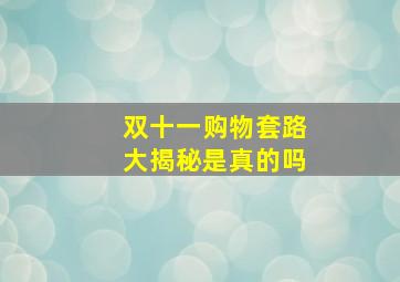 双十一购物套路大揭秘是真的吗