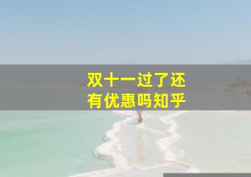 双十一过了还有优惠吗知乎