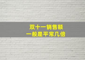 双十一销售额一般是平常几倍