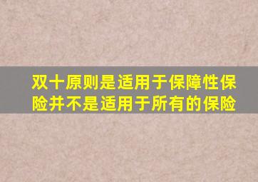 双十原则是适用于保障性保险并不是适用于所有的保险