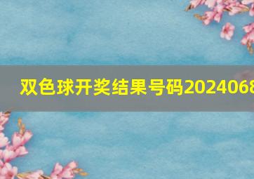 双色球开奖结果号码2024068