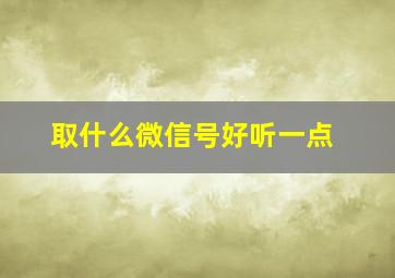 取什么微信号好听一点