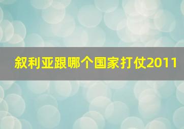 叙利亚跟哪个国家打仗2011