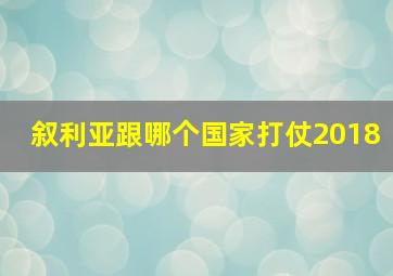 叙利亚跟哪个国家打仗2018