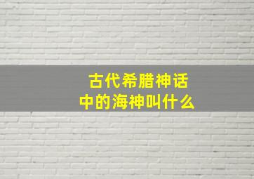 古代希腊神话中的海神叫什么