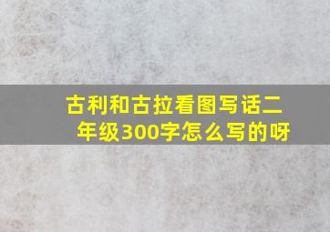 古利和古拉看图写话二年级300字怎么写的呀