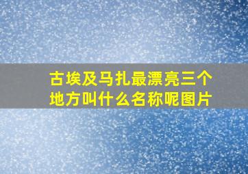 古埃及马扎最漂亮三个地方叫什么名称呢图片