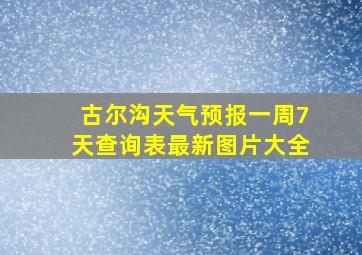 古尔沟天气预报一周7天查询表最新图片大全