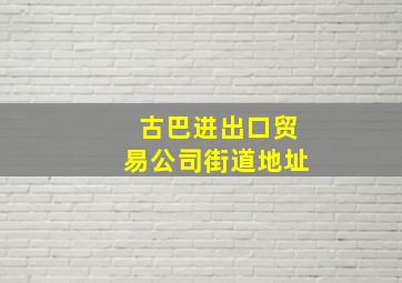 古巴进出口贸易公司街道地址