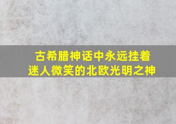 古希腊神话中永远挂着迷人微笑的北欧光明之神