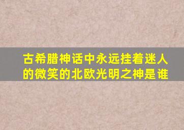 古希腊神话中永远挂着迷人的微笑的北欧光明之神是谁