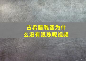 古希腊雕塑为什么没有眼珠呢视频