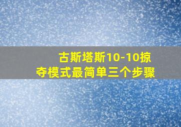 古斯塔斯10-10掠夺模式最简单三个步骤