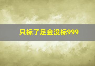 只标了足金没标999