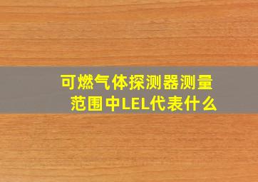 可燃气体探测器测量范围中LEL代表什么