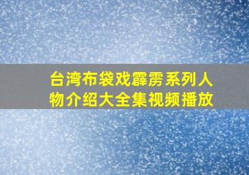 台湾布袋戏霹雳系列人物介绍大全集视频播放