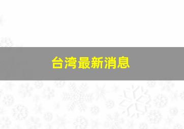 台湾最新消息