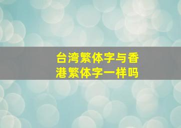 台湾繁体字与香港繁体字一样吗