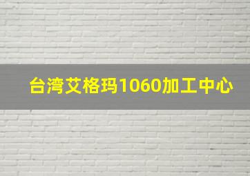 台湾艾格玛1060加工中心