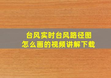 台风实时台风路径图怎么画的视频讲解下载