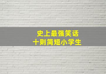 史上最强笑话十则简短小学生